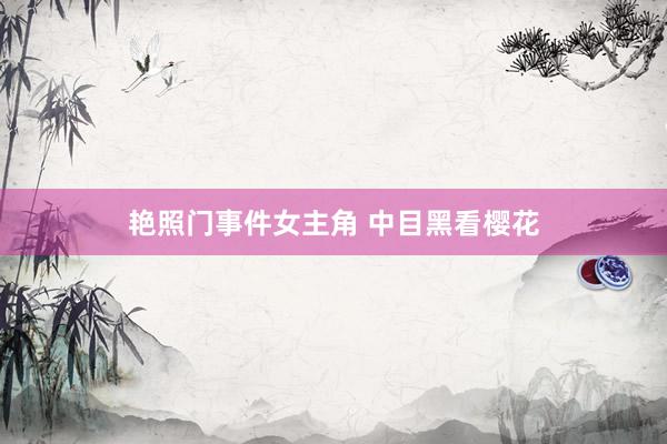 艳照门事件女主角 中目黑看樱花